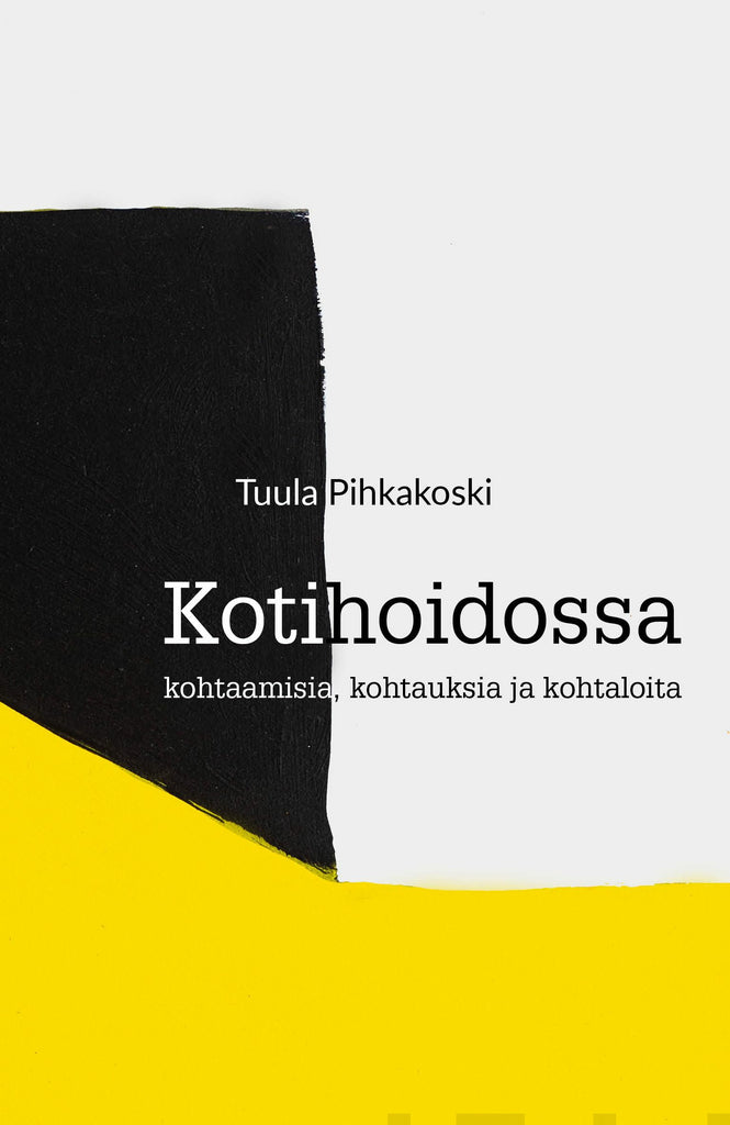 Kotihoidossa - Kohtaamisia, Kohtauksia Ja Kohtaloita - Tuula Pihkakoski ...