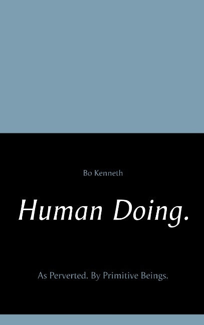 Human doing. : as perverted - by primitive beings.