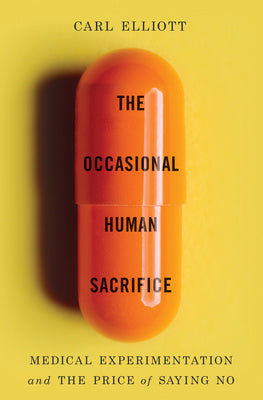 Occasional Human Sacrifice: Medical Experimentation and the Price of Saying No, The