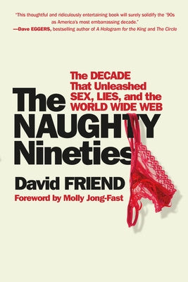 Naughty Nineties: The Decade That Unleashed Sex, Lies, and the World Wide Web, The