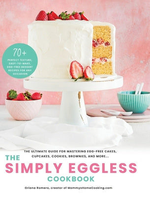 Simply Eggless Cookbook: The Ultimate Guide for Mastering Egg-Free Cakes, Cupcakes, Cookies, Brownies, and More, The