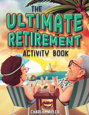 Ultimate Retirement Activity Book: Over 100 Activities To Do Now When You're Retired (Retirement Gift), The