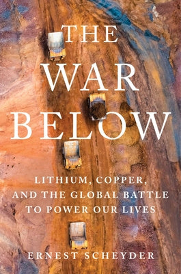 War Below: Lithium, Copper, and the Global Battle to Power Our Lives, The