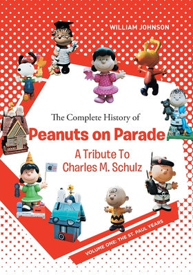 Complete History of Peanuts on Parade: A Tribute to Charles M. Schulz: Volume One: The St. Paul Years, The
