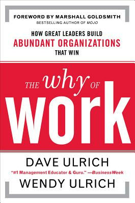 Why of Work: How Great Leaders Build Abundant Organizations That Win, The