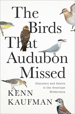 Birds That Audubon Missed: Discovery and Desire in the American Wilderness, The