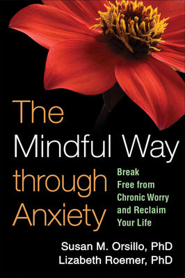 Mindful Way Through Anxiety: Break Free from Chronic Worry and Reclaim Your Life, The