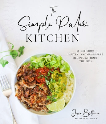 Simple Paleo Kitchen: 60 Delicious Gluten- And Grain-Free Recipes Without the Fuss, The