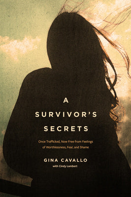 Survivor's Secrets: Once Trafficked, Now Free from Feelings of Worthlessness, Fear, and Shame, A