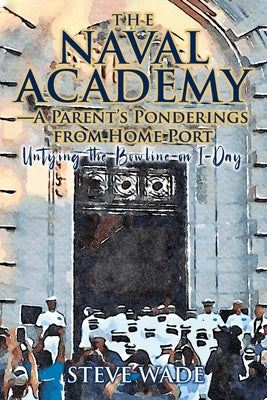 Naval Academy - A Parent's Ponderings from Home Port: Untying the Bowline on I-Day, The