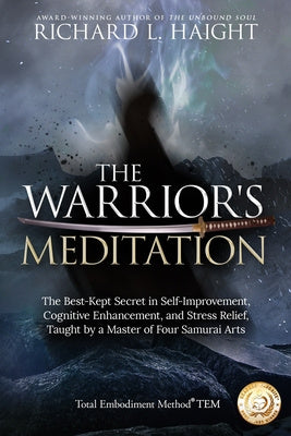 Warrior's Meditation: The Best-Kept Secret in Self-Improvement, Cognitive Enhancement, and Stress Relief, Taught by a Master of Four Samurai, The