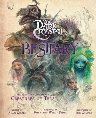 Dark Crystal Bestiary: The Definitive Guide to the Creatures of Thra (the Dark Crystal: Age of Resistance, the Dark Crystal Book, Fantasy Art, The
