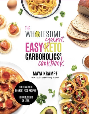 Wholesome Yum Easy Keto Carboholics' Cookbook: 100 Low Carb Comfort Food Recipes. 10 Ingredients or Less., The