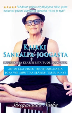Kaikki Sankalpa-joogasta – suuri kirja klassisesta tuolijoogasta : ainutlaatuinen tuolijoogasarja, joka voi muuttaa elämäsi tässä ja nyt!