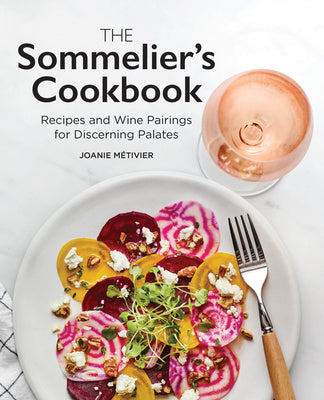 Sommelier's Cookbook: Recipes and Wine Pairings for Discerning Palates, The