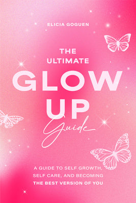 Ultimate Glow Up Guide: A Guide to Self Growth, Self Care, and Becoming the Best Version of You (Women Empowerment Book, Self-Esteem), The