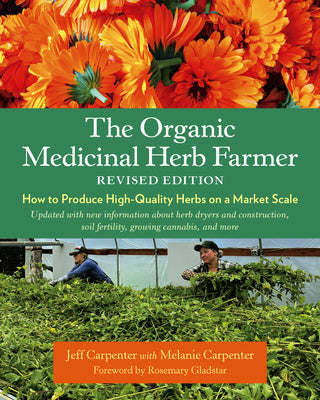 Organic Medicinal Herb Farmer, Revised Edition: How to Produce High-Quality Herbs on a Market Scale, The