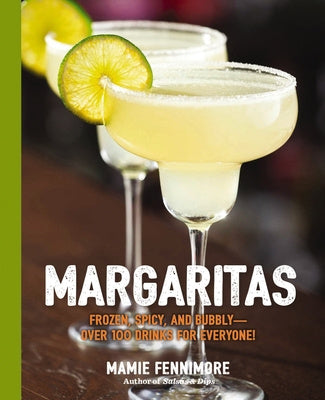 Margaritas: Frozen, Spicy, and Bubbly - Over 100 Drinks for Everyone! (Mexican Cocktails, Cinco de Mayo Beverages, Specific Cockta