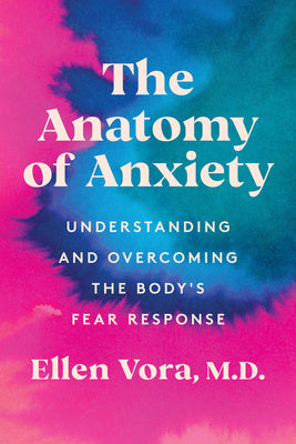 Anatomy of Anxiety: Understanding and Overcoming the Body's Fear Response, The