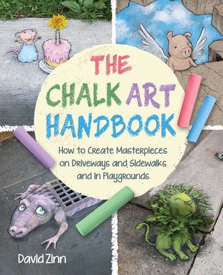 Chalk Art Handbook: How to Create Masterpieces on Driveways and Sidewalks and in Playgrounds, The