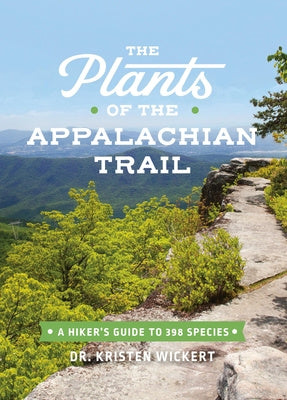 Plants of the Appalachian Trail: A Hiker's Guide to 398 Species, The