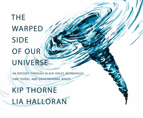 Warped Side of Our Universe: An Odyssey Through Black Holes, Wormholes, Time Travel, and Gravitational Waves, The