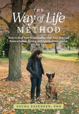 Way of Life Method: How to Heal Your Relationship with Your Dog and Raise a Sound, Strong, and Spirited Companion (At Any Age), The