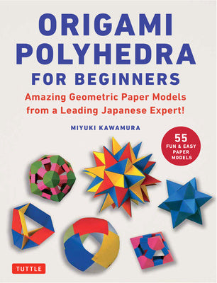 Origami Polyhedra for Beginners: Amazing Geometric Paper Models from a Leading Japanese Expert!
