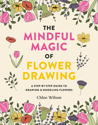 Mindful Magic of Flower Drawing: A Mindful, Step-By-Step Guide to Drawing & Doodling Flowers, The