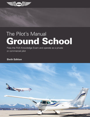 Pilot's Manual: Ground School: Pass the FAA Knowledge Exam and Operate as a Private or Commercial Pilot, The