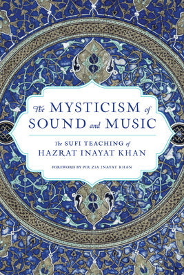 Mysticism of Sound and Music: The Sufi Teaching of Hazrat Inayat Khan, The