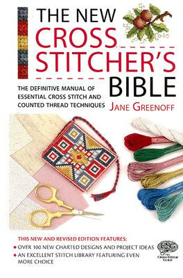New Cross Stitcher's Bible: The Definitive Manual of Essential Cross Stitch and Counted Thread Techniques, The