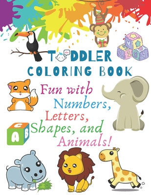 My Best Toddler Coloring Book - Fun with Numbers, Letters, Shapes, and Animals!: Big Activity Workbook for Toddlers & Kids (Preschool Prep Activity Le