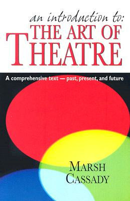 Introduction to the Art of Theatre--Student Text: A Comprehensive Text -- Past, Present, and Future, An
