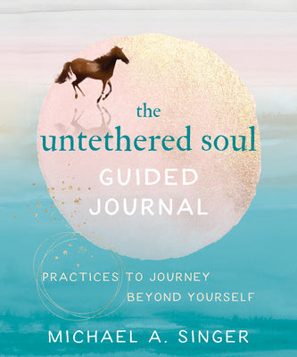 Untethered Soul Guided Journal: Practices to Journey Beyond Yourself, The
