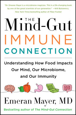 Mind-Gut-Immune Connection: Understanding How Food Impacts Our Mind, Our Microbiome, and Our Immunity, The