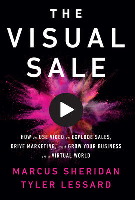 Visual Sale: How to Use Video to Explode Sales, Drive Marketing, and Grow Your Business in a Virtual World, The