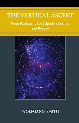 Vertical Ascent: From Particles to the Tripartite Cosmos and Beyond, The