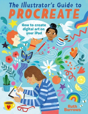 Illustrator's Guide to Procreate: How to Make Digital Art on Your iPad, The