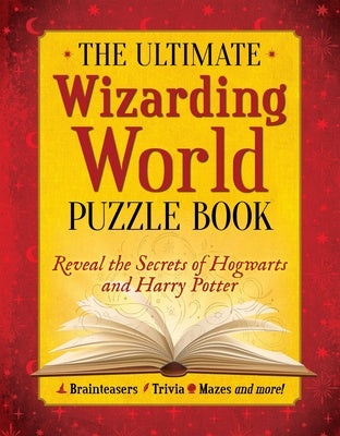Ultimate Wizarding World Puzzle Book: Reveal the Secrets of Hogwarts and Harry Potter (Brainteasers, Trivia, Mazes and More!), The