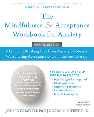 Mindfulness and Acceptance Workbook for Anxiety: A Guide to Breaking Free from Anxiety, Phobias, and Worry Using Acceptance and Commitment Therapy, The