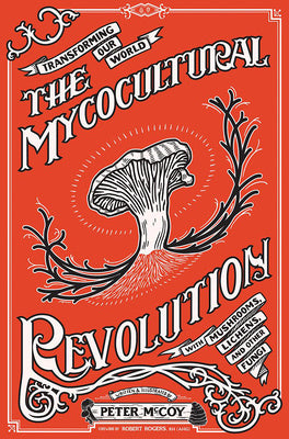 Mycocultural Revolution: Transforming Our World with Mushrooms, Lichens, and Other Fungi, The