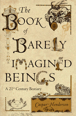 Book of Barely Imagined Beings: A 21st Century Bestiary, The