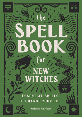 Spell Book for New Witches: Essential Spells to Change Your Life, The