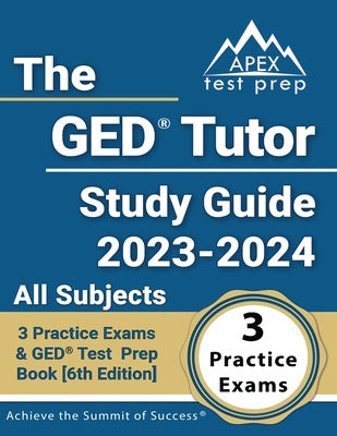GED Tutor Study Guide 2023 - 2024 All Subjects: 3 Practice Exams and GED Test Prep Book [6th Edition], The