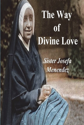 Way of Divine Love: Or the Message of the Sacred Heart to the World, and a Short Biography of His Messenger, The