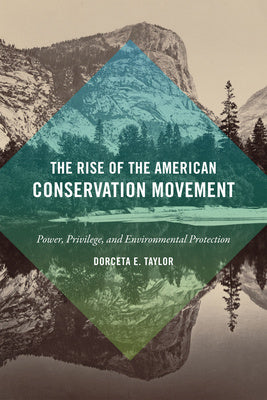Rise of the American Conservation Movement: Power, Privilege, and Environmental Protection, The