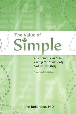 Value of Simple: A Practical Guide to Taking the Complexity Out of Investing, The