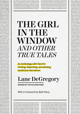 Girl in the Window and Other True Tales: An Anthology with Tips for Finding, Reporting, and Writing Nonfiction Narratives, The