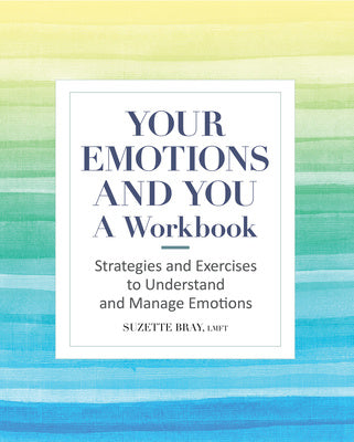 Your Emotions and You: A Workbook: Strategies and Exercises to Understand and Manage Emotions